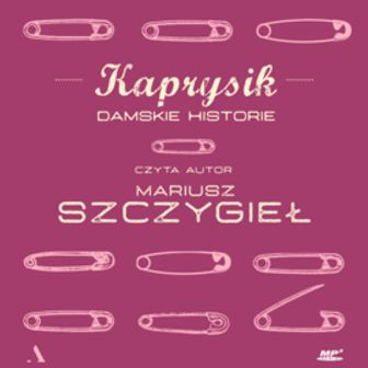Kaprysik.Kaprysik. Damskie historie M. Szczygieł - Kaprysik. Damskie historie.jpg